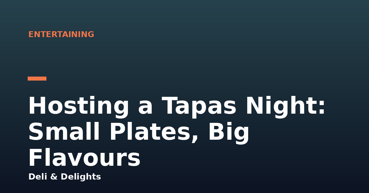 Hosting a Tapas Night: Small Plates, Big Flavours